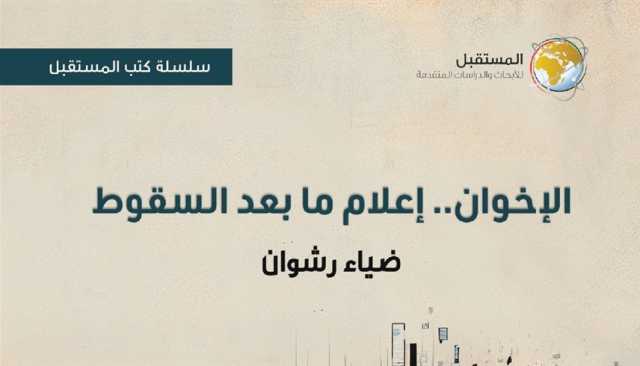 مركز المستقبل يصدر كتاباً جديداً بعنوان 'الإخوان.. إعلام ما بعد السقوط'