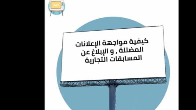 نصائح مهمة من «حماية المستهلك» لتجنب الوقوع في فخ الإعلانات الخادعة