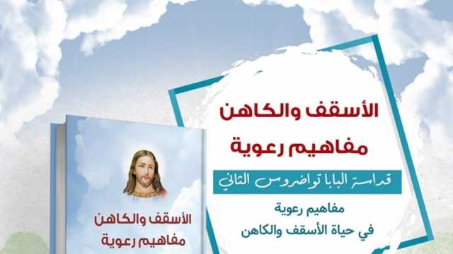 «الأسقف والكاهن.. مفاهيم رعوية».. كتاب جديد لـ«البابا تواضروس»