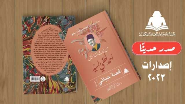 هيئة الكتاب تصدر «قصة حياتي.. سيرة أحمد لطفي السيد»