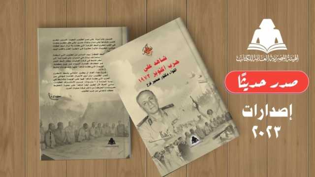 «شاهد على حرب أكتوبر».. أحدث إصدارات هيئة الكتاب للواء سمير فرج