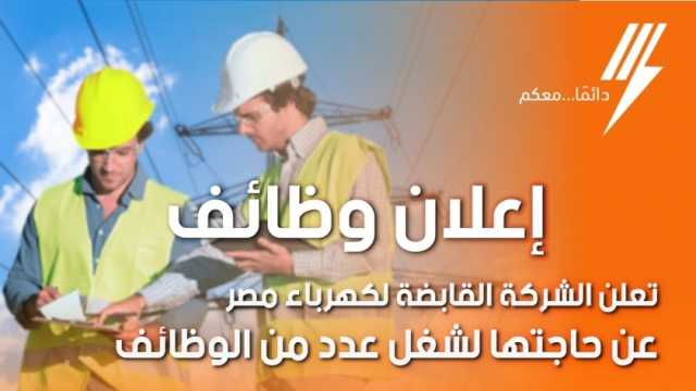 تعيينات «القابضة للكهرباء».. 9 مايو آخر موعد لتلقي طلبات الوظائف