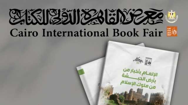 «الإلمام بأخبار من بأرض الحبشة من ملوك الإسلام» جديد «الذخائر» بمعرض الكتاب