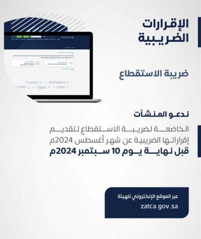  “الزكاة والضريبة والجمارك” تدعو المنشآت الخاضعة لضريبة الاستقطاع إلى تقديم نماذجها لشهر أغسطس