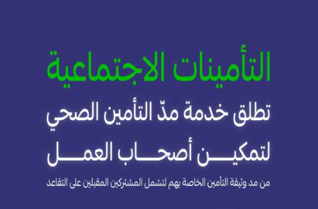 تستهدف التغطية العلاجية للموظفين بعد تقاعدهم.. “التأمينات الاجتماعية” تطلق خدمة “مدّ التأمين الصحي”