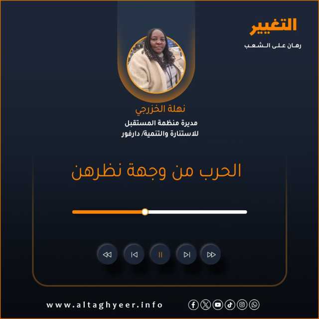 نهلة الخزرجي مديرة منظمة المستقبل للاستنارة والتنمية بدارفور: الحرب من وجهة نظرهن