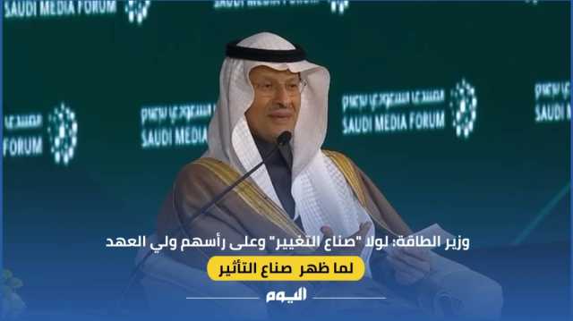 وزير الطاقة: لولا صناع التغيير وعلى رأسهم ولي العهد لما ظهر صناع تأثير