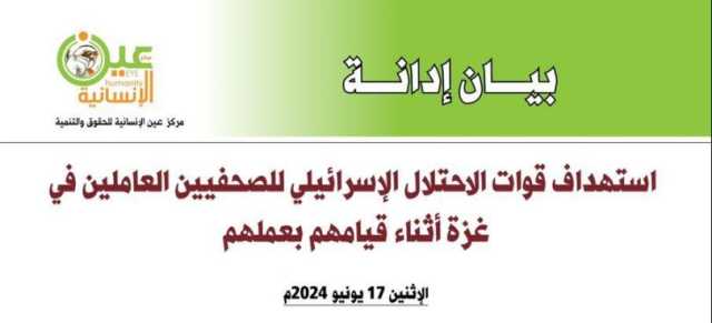 عين الإنسانية يدين استمرار استهداف الاحتلال الإسرائيلي للإعلاميين في غزة