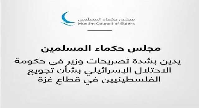 مجلس حكماء المسلمين يدين بشدة تصريحات وزير في حكومة الاحتلال الإسرائيلي بشأن تجويع الفلسطينيين في قطاع غزة