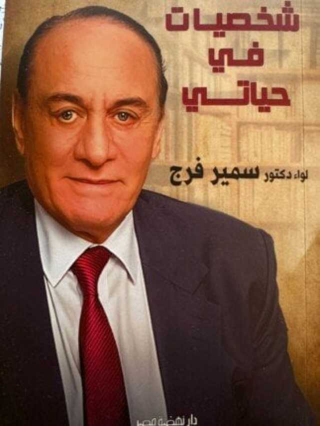 'شخصيات في حياتي' كتاب جديد بمعرض القاهرة الدولي للكاتب اللواء الدكتور سمير فرج محافظ الأقصر الأسبق