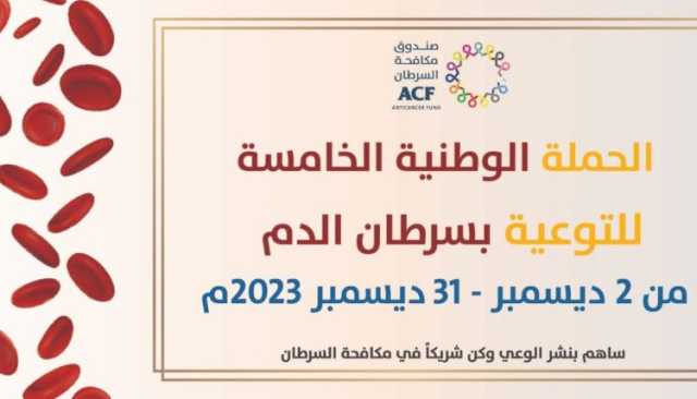 تحت شعار ” صحتك معنى حياتك.. صندوق مكافحة السرطان يدشن الحملة الخامسة للتوعية بسرطان الدم