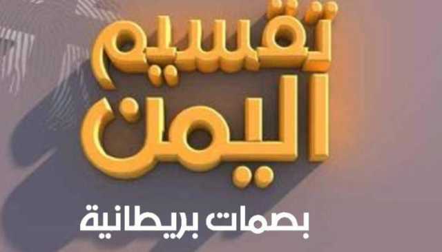 “إعلان فبراير” … مؤامرة استعمارية لتقسيم اليمن !