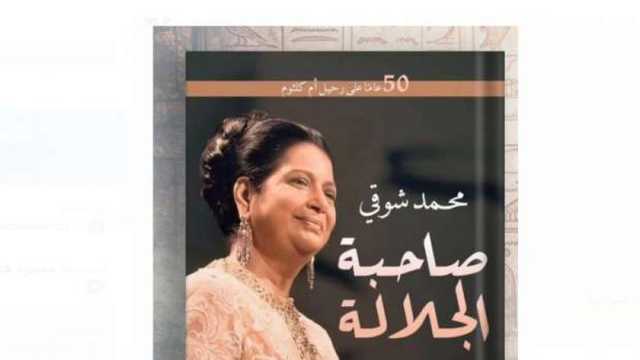 «صاحبة الجلالة».. كتاب يرصد مواقف في حياة كوكب الشرق أم كلثوم بمعرض الكتاب