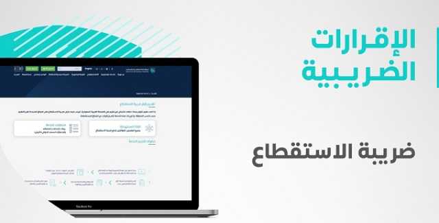 الزكاة والجمارك تدعو المنشآت الخاضعة لضريبة الاستقطاع لتقديم إقرارات أغسطس