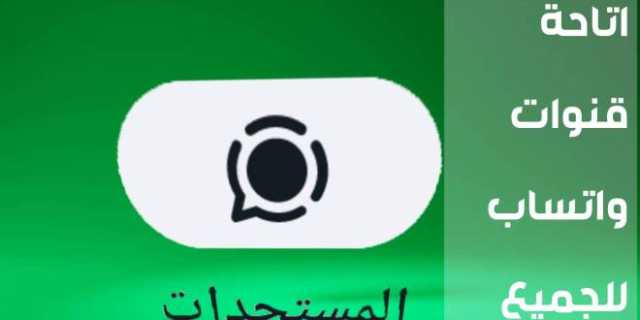 بعد انتظار طويل.. ميزة قنوات واتساب أصبحت الآن متاحة للجميع بميزاتها المدهشة.. طريقة تفعيلها الميزة خلال ثواني معدودة