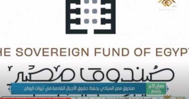 اقتصاد وبورصة صندوق مصر السيادى يحتل المرتبة الـ12 عربيا