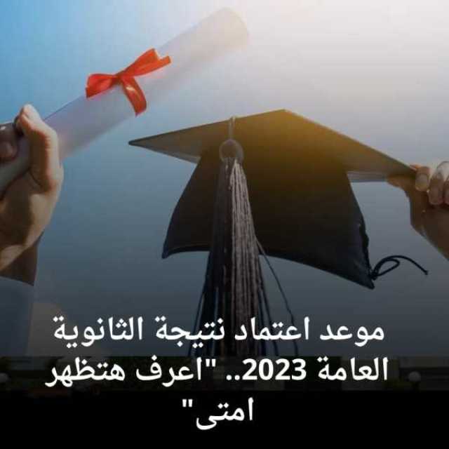 موعد اعتماد نتيجة الثانوية العامة 2023.. “اعرف هتظهر امتى” اخبار اليوم