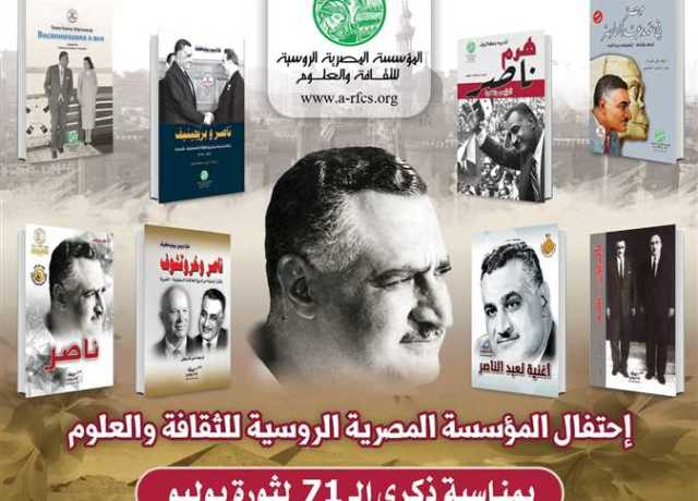 «المصرية الروسية» تصدر نسخ جديدة لكتب عن الزعيم جمال عبدالناصر في ذكري 23 يوليو